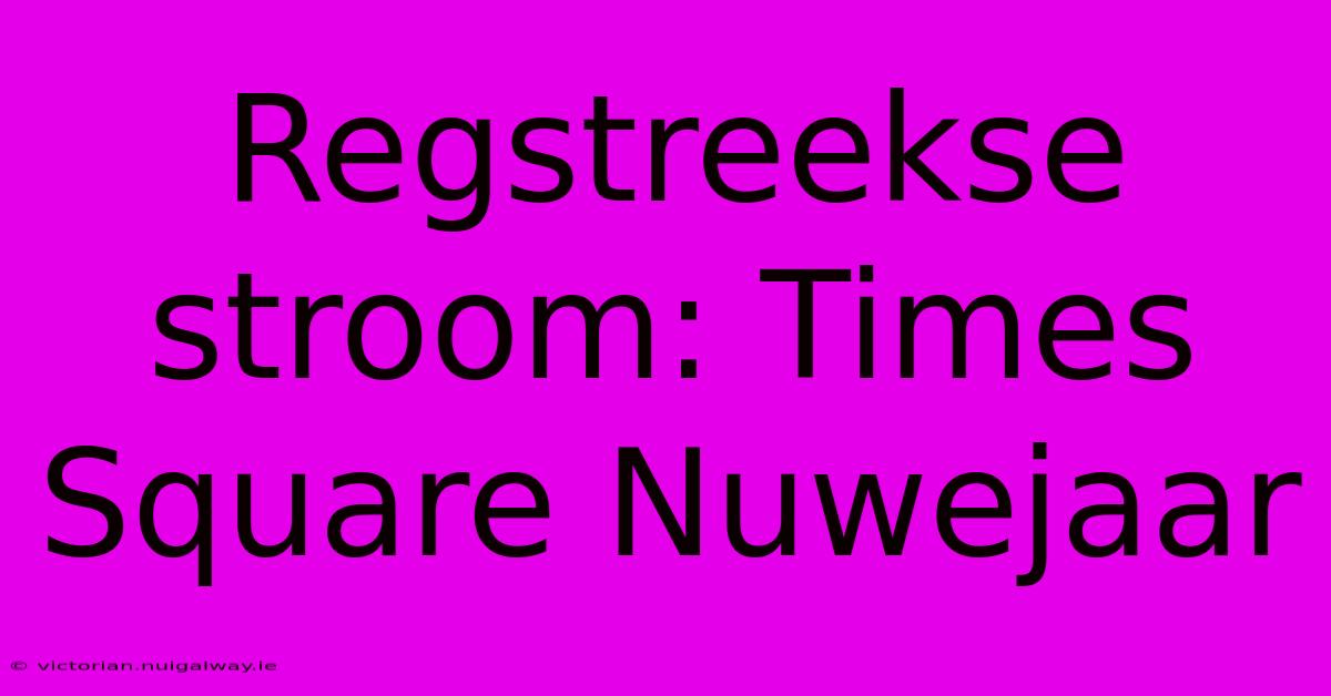 Regstreekse Stroom: Times Square Nuwejaar