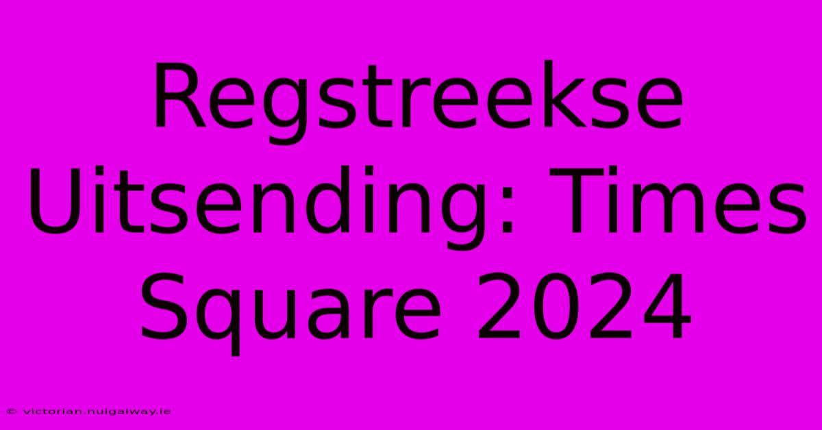 Regstreekse Uitsending: Times Square 2024