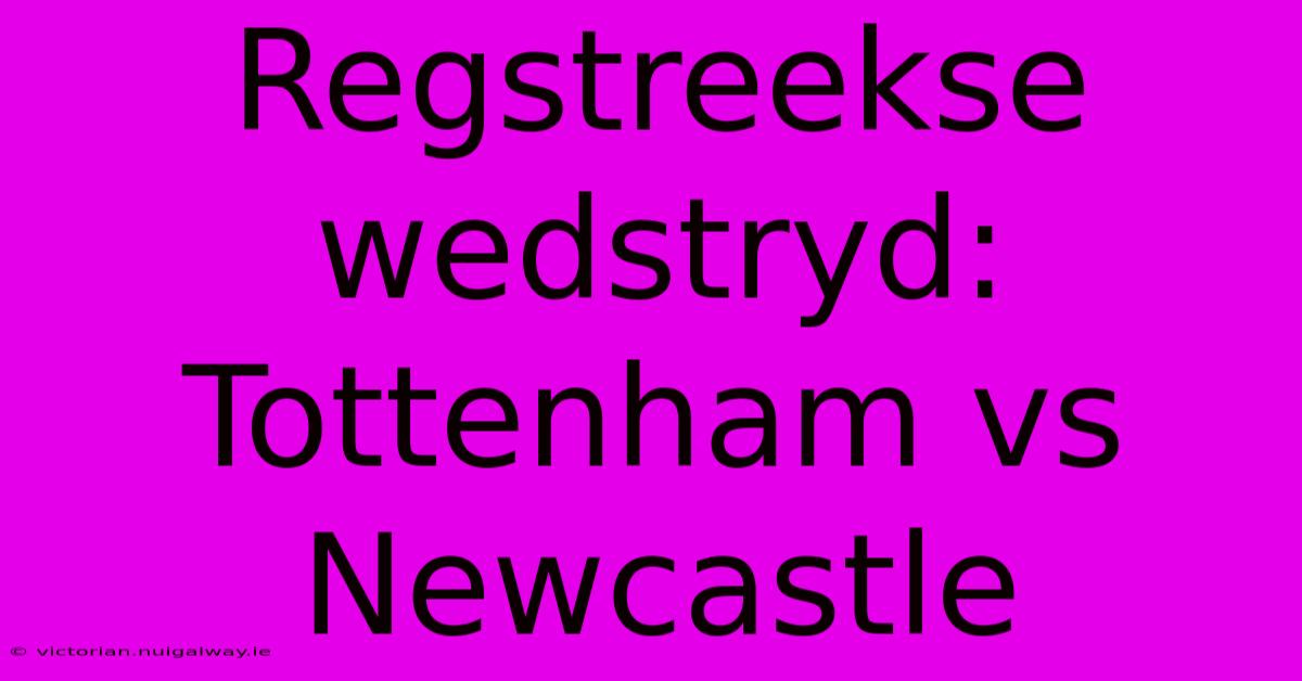 Regstreekse Wedstryd: Tottenham Vs Newcastle