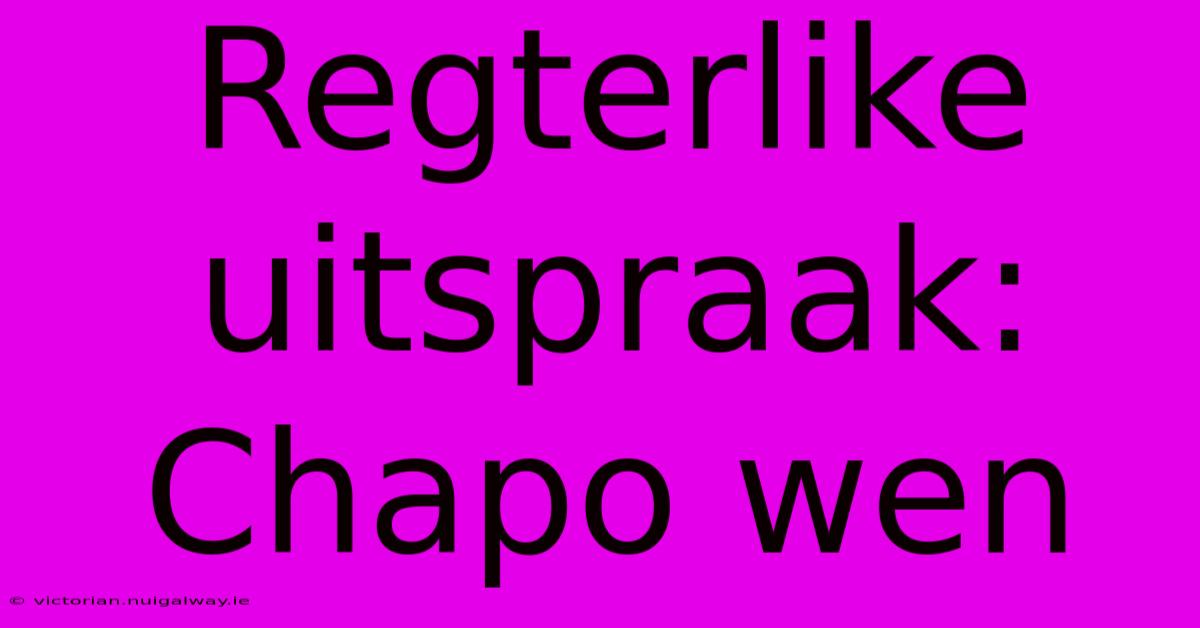 Regterlike Uitspraak: Chapo Wen