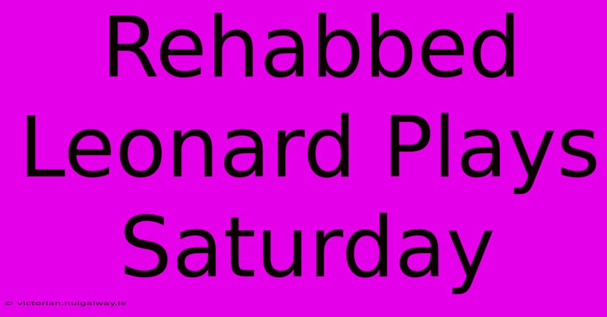 Rehabbed Leonard Plays Saturday