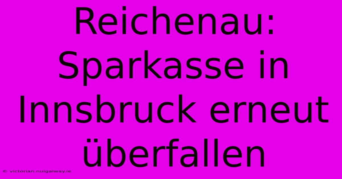 Reichenau: Sparkasse In Innsbruck Erneut Überfallen