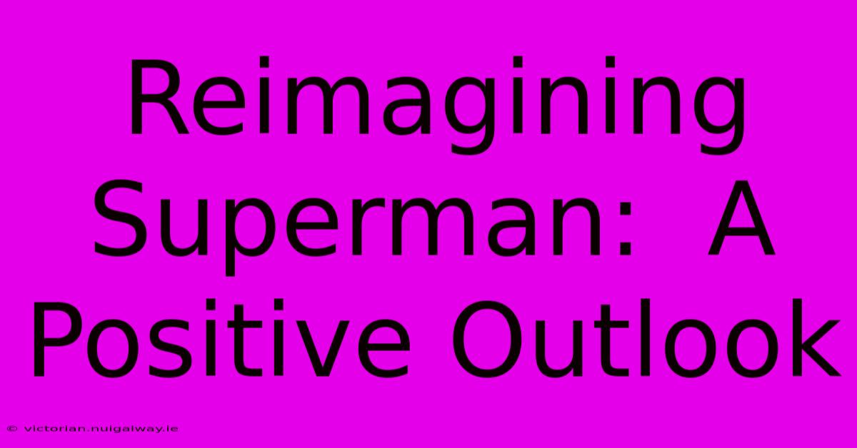 Reimagining Superman:  A Positive Outlook