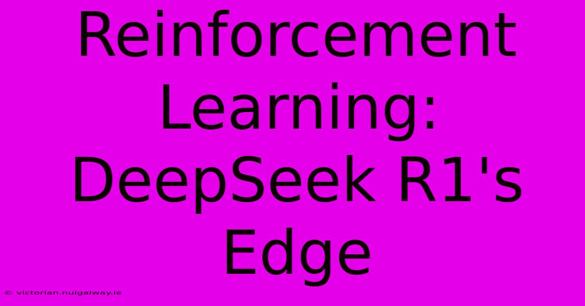 Reinforcement Learning: DeepSeek R1's Edge