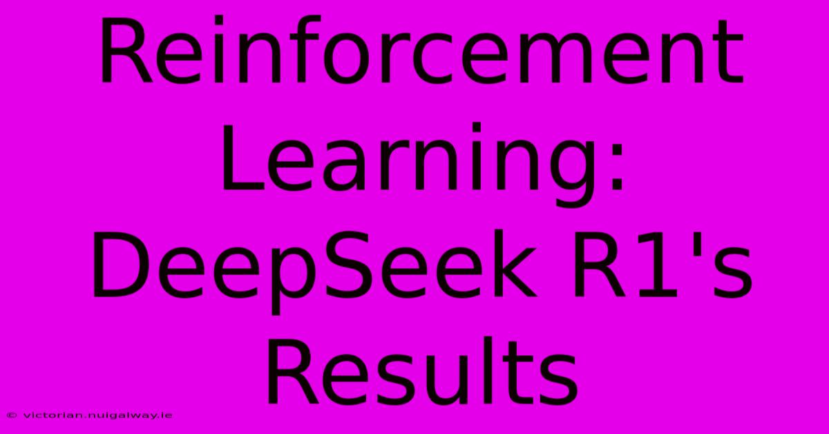 Reinforcement Learning: DeepSeek R1's Results