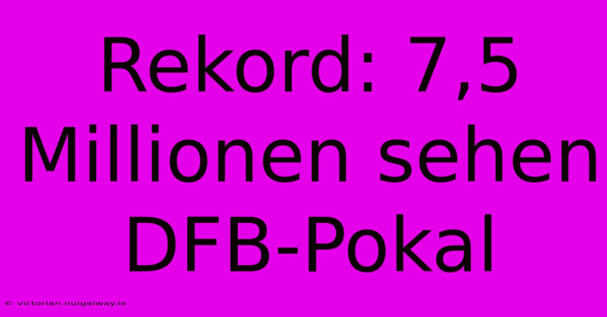 Rekord: 7,5 Millionen Sehen DFB-Pokal