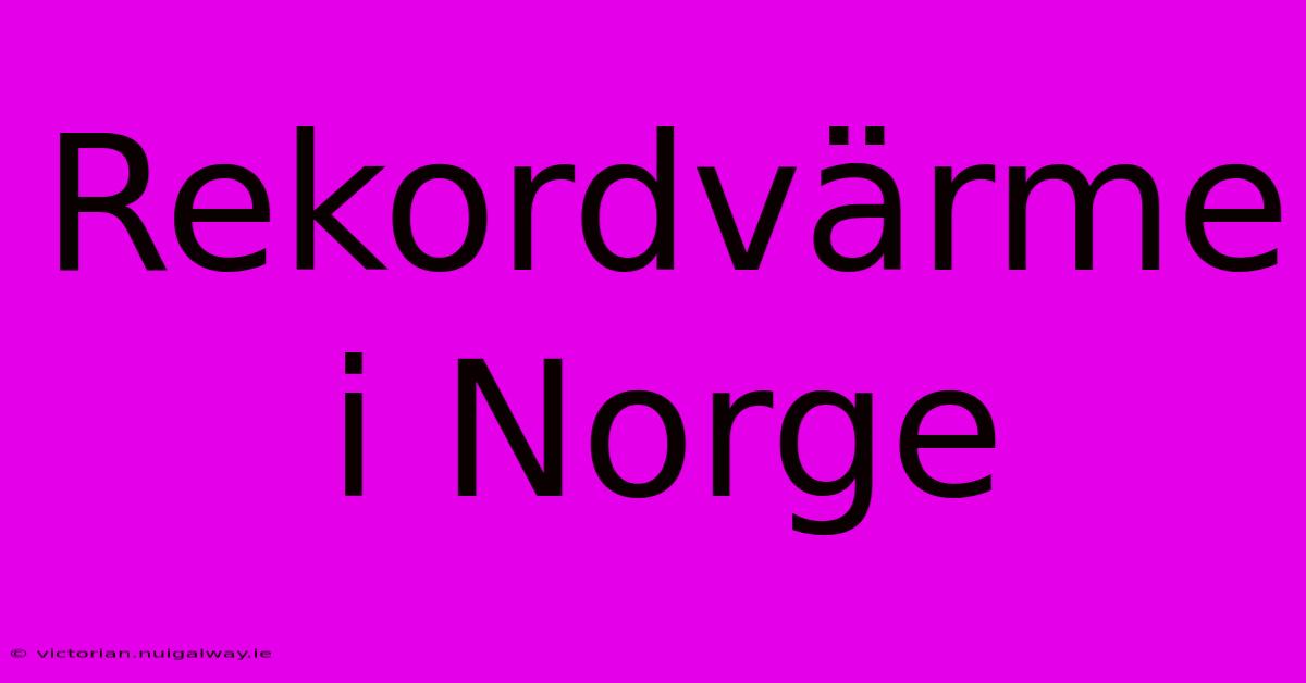 Rekordvärme I Norge