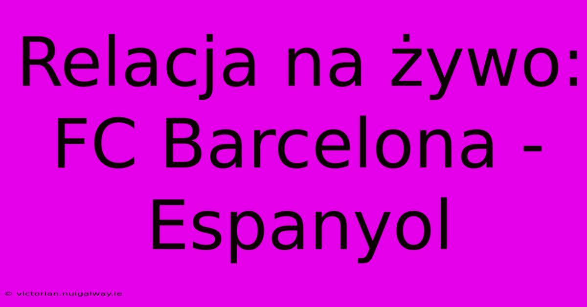 Relacja Na Żywo: FC Barcelona - Espanyol 