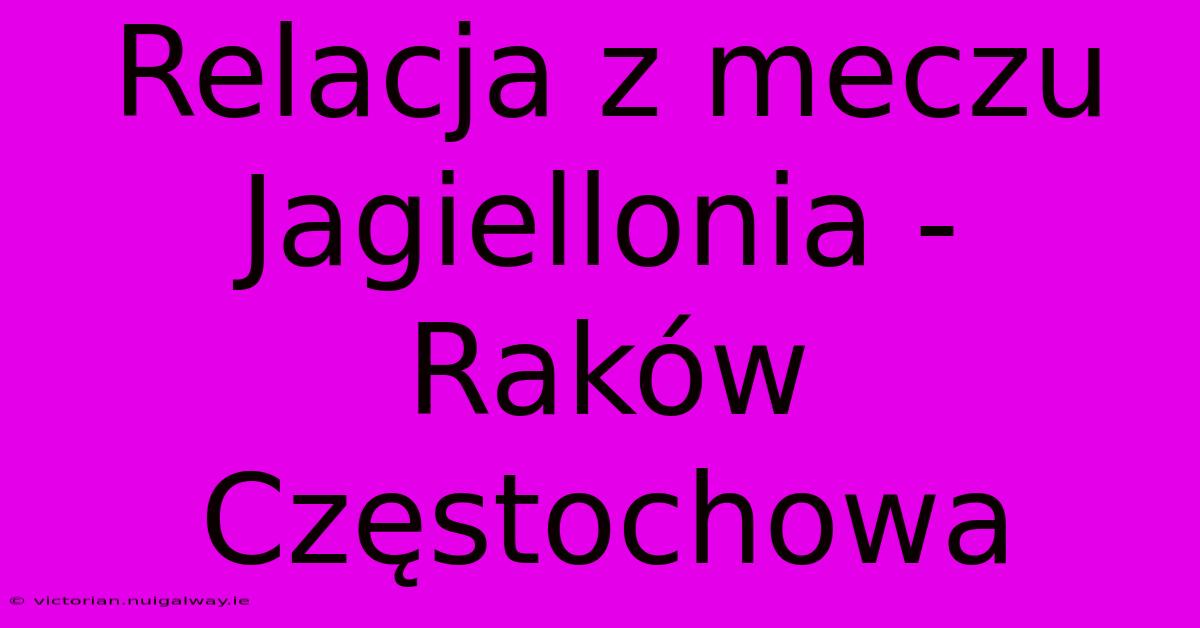 Relacja Z Meczu Jagiellonia - Raków Częstochowa