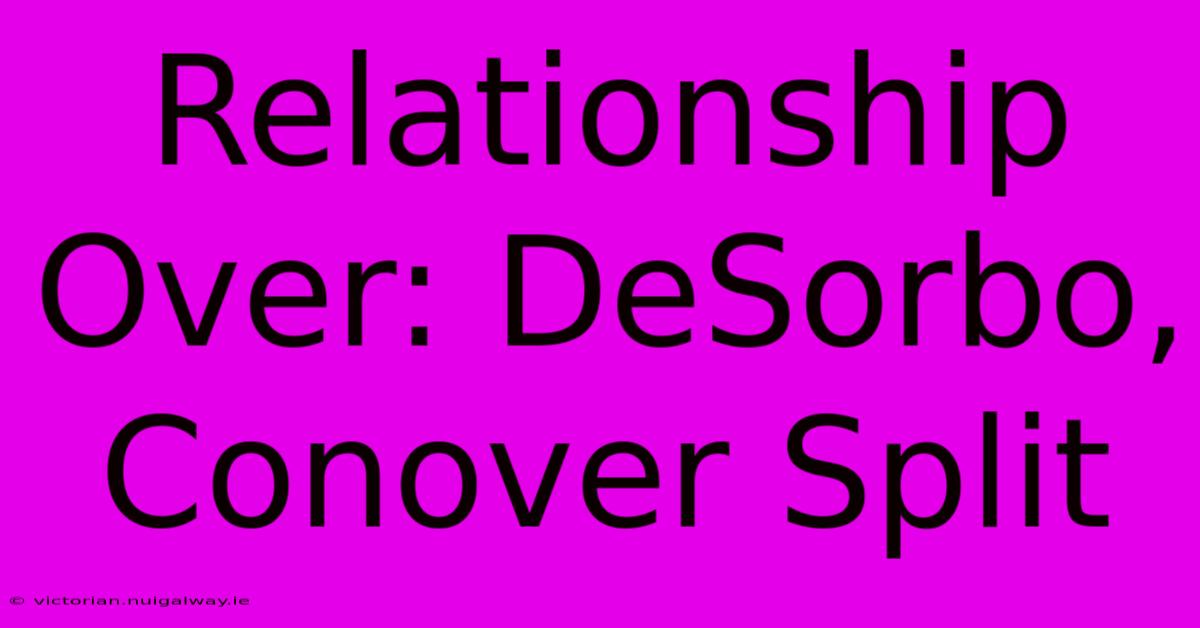 Relationship Over: DeSorbo, Conover Split