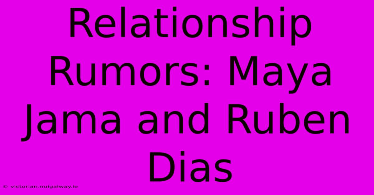 Relationship Rumors: Maya Jama And Ruben Dias