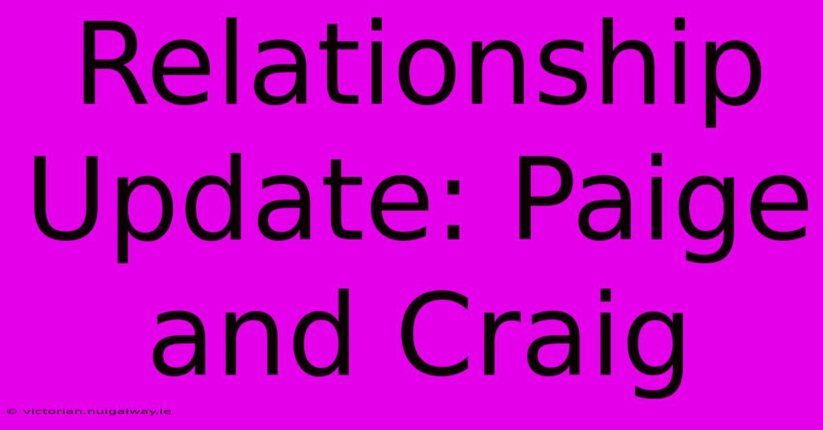 Relationship Update: Paige And Craig