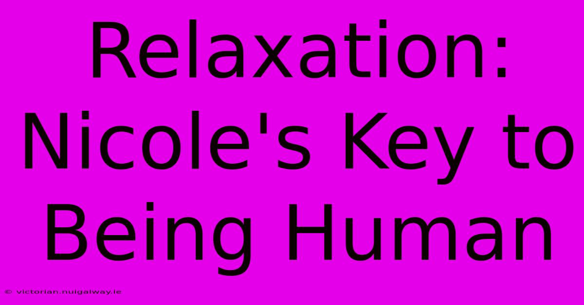 Relaxation: Nicole's Key To Being Human