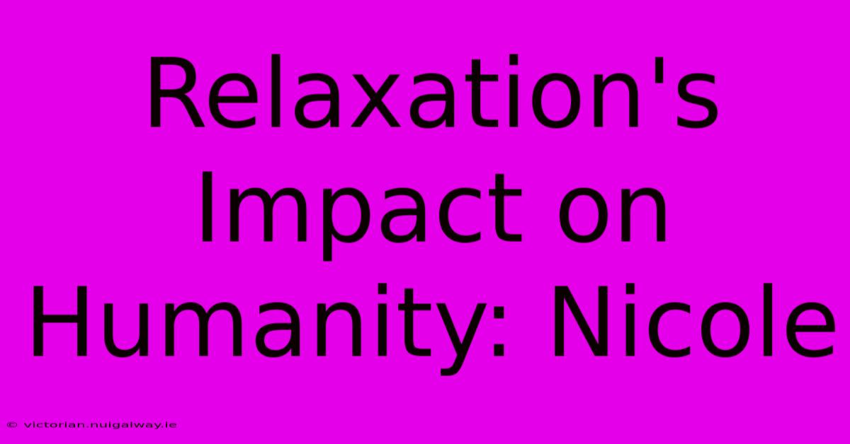 Relaxation's Impact On Humanity: Nicole