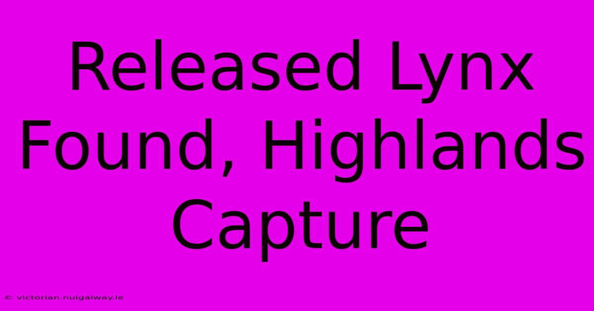 Released Lynx Found, Highlands Capture