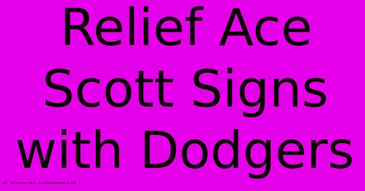 Relief Ace Scott Signs With Dodgers