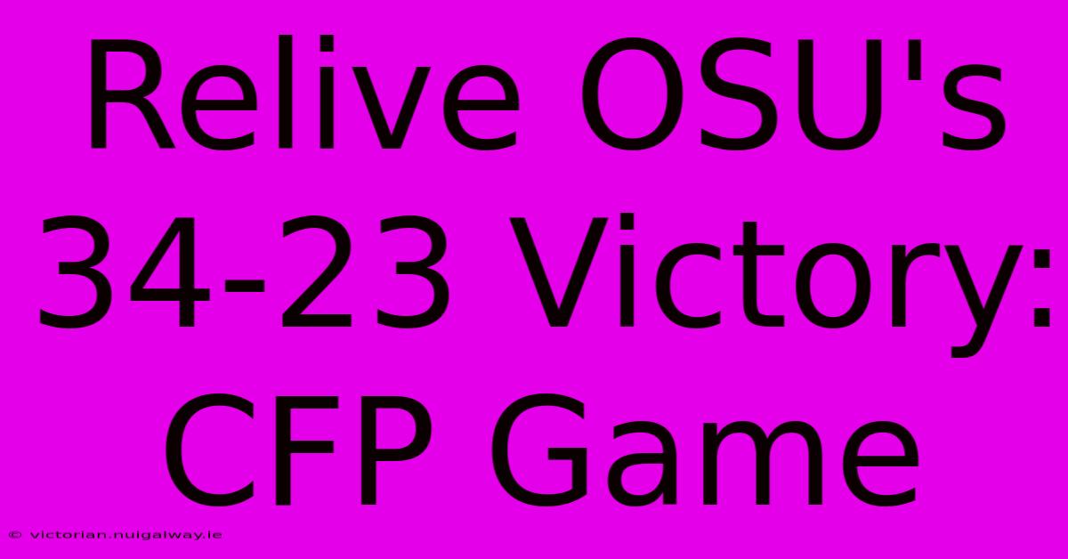 Relive OSU's 34-23 Victory: CFP Game