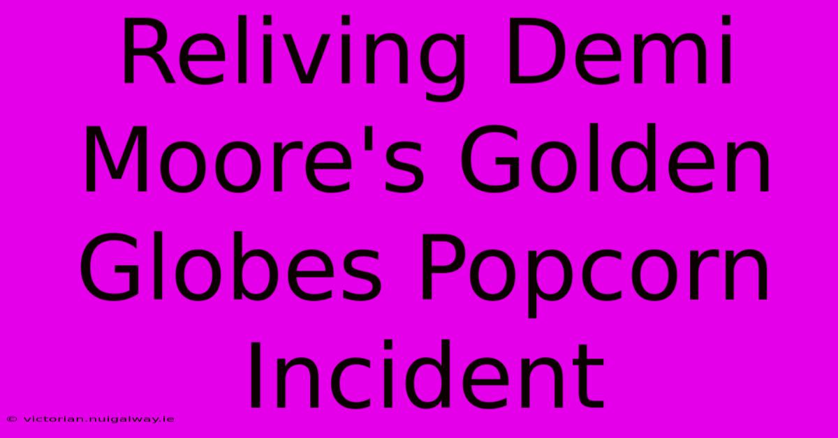 Reliving Demi Moore's Golden Globes Popcorn Incident