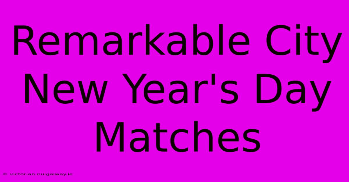 Remarkable City New Year's Day Matches