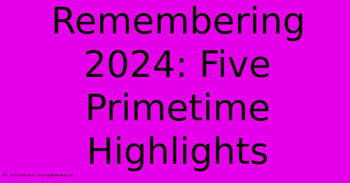 Remembering 2024: Five Primetime Highlights