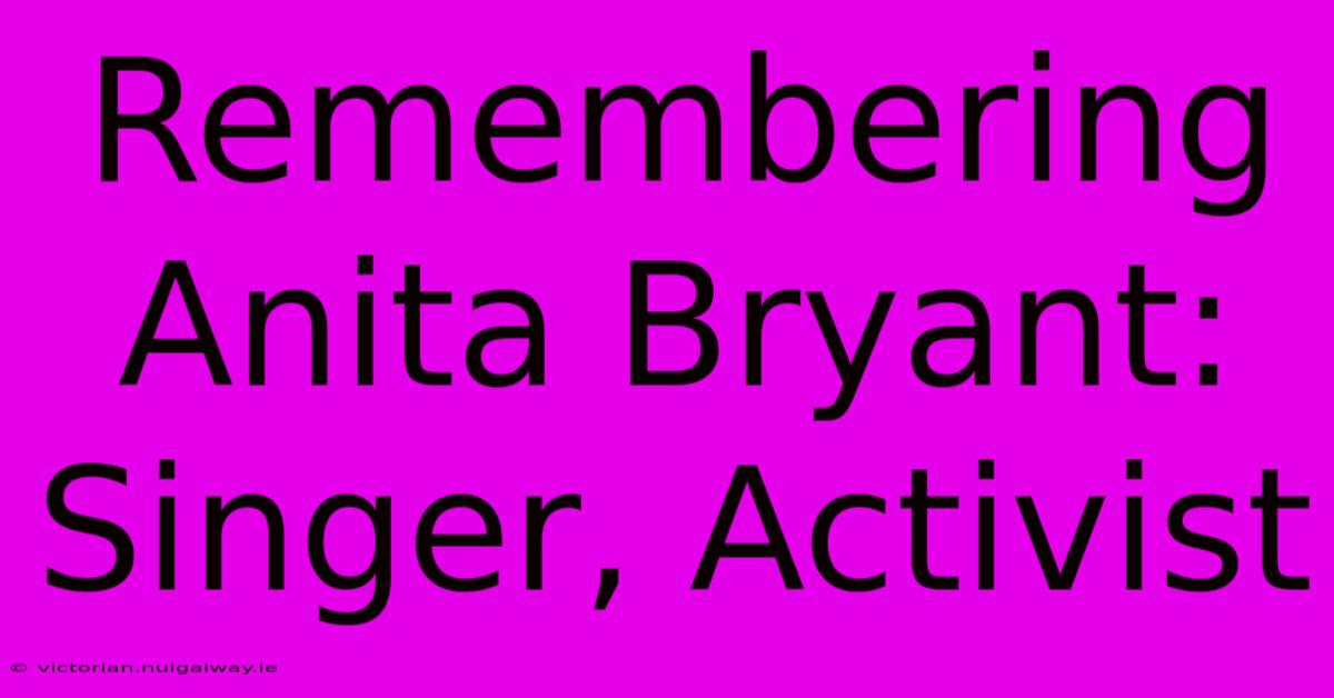 Remembering Anita Bryant: Singer, Activist