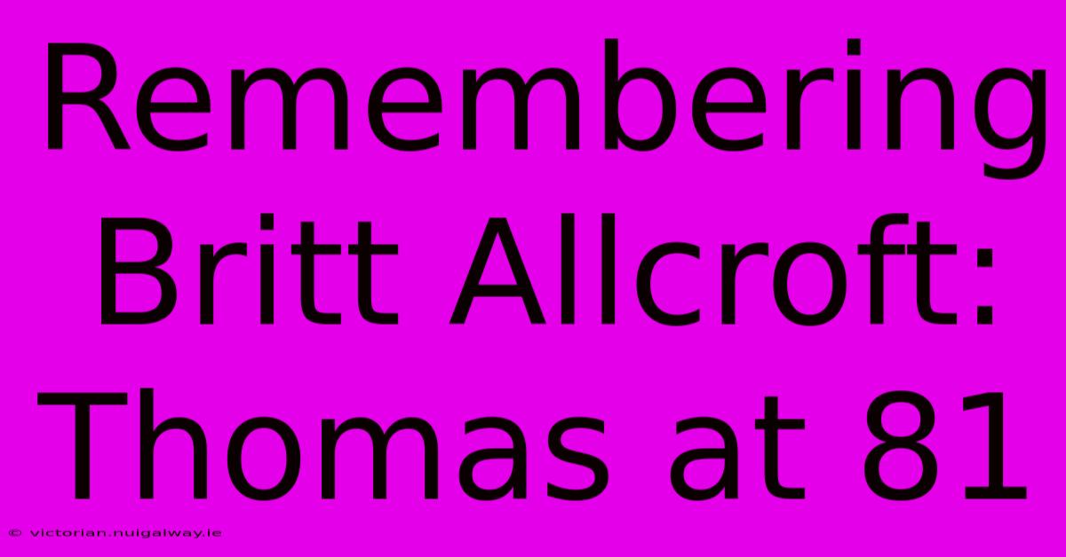 Remembering Britt Allcroft: Thomas At 81