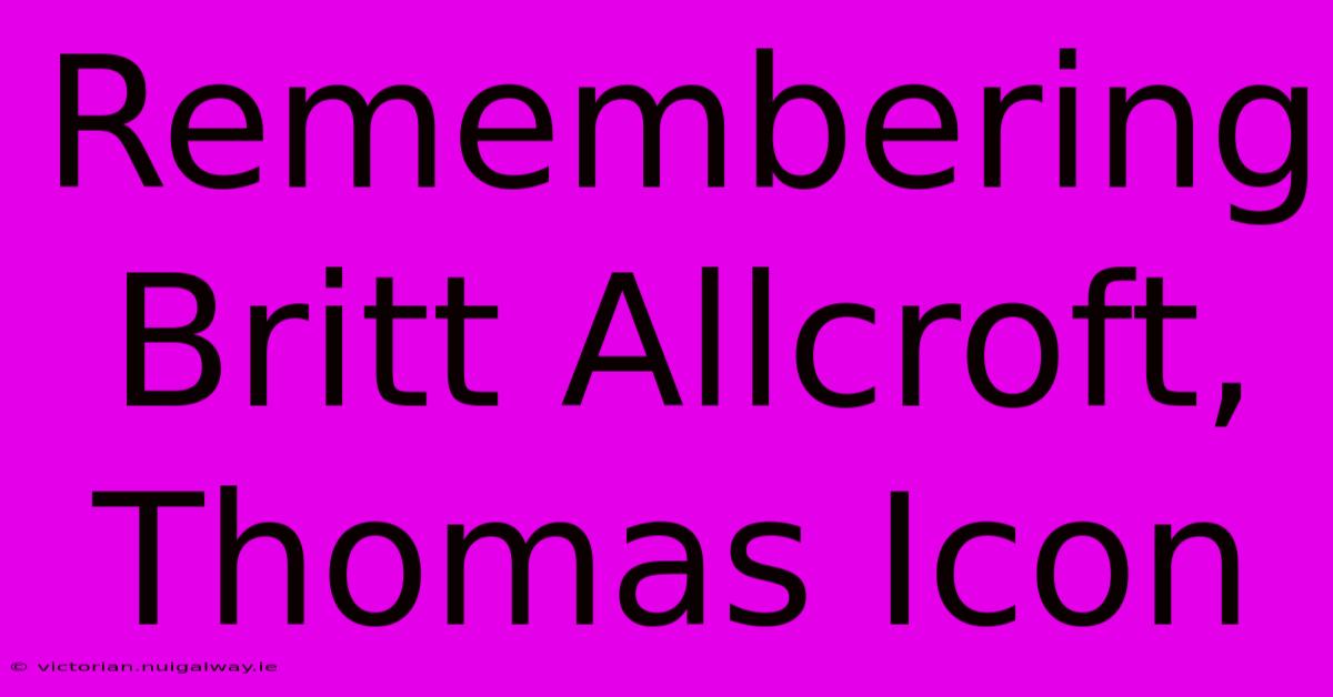 Remembering Britt Allcroft, Thomas Icon