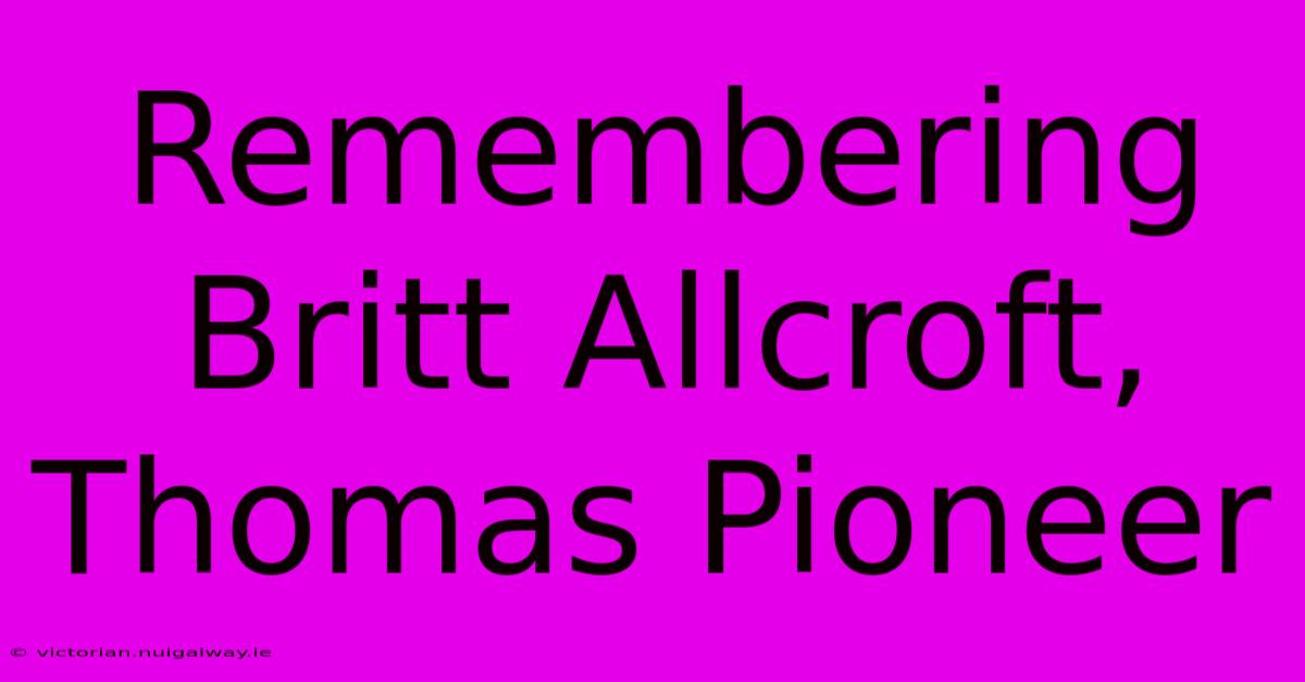 Remembering Britt Allcroft, Thomas Pioneer