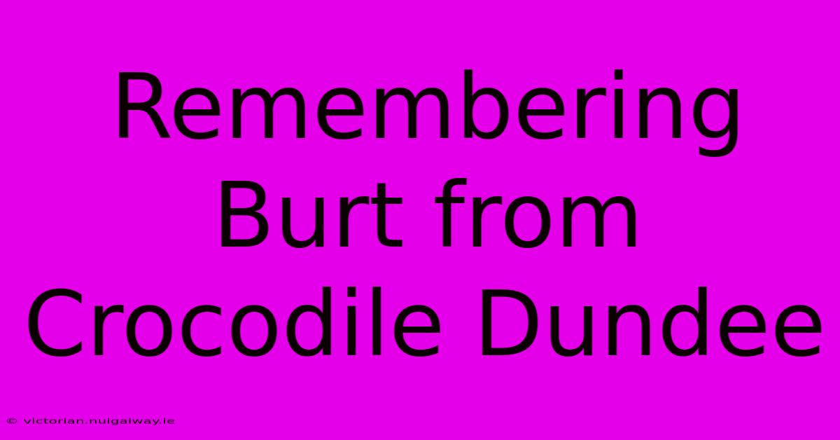 Remembering Burt From Crocodile Dundee