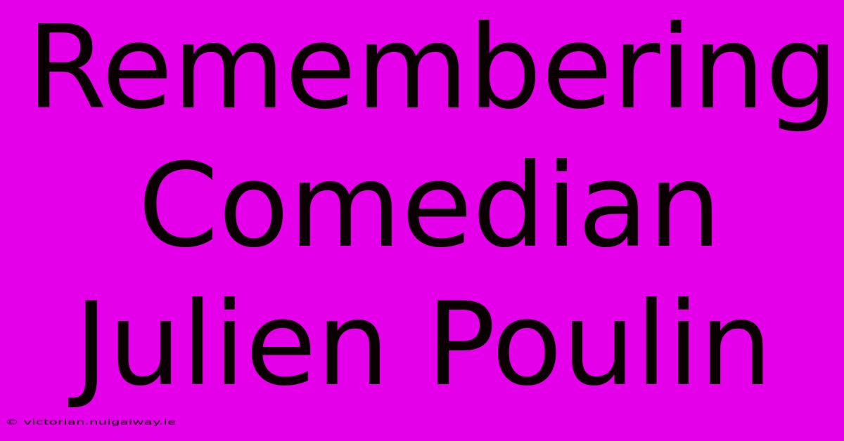 Remembering Comedian Julien Poulin