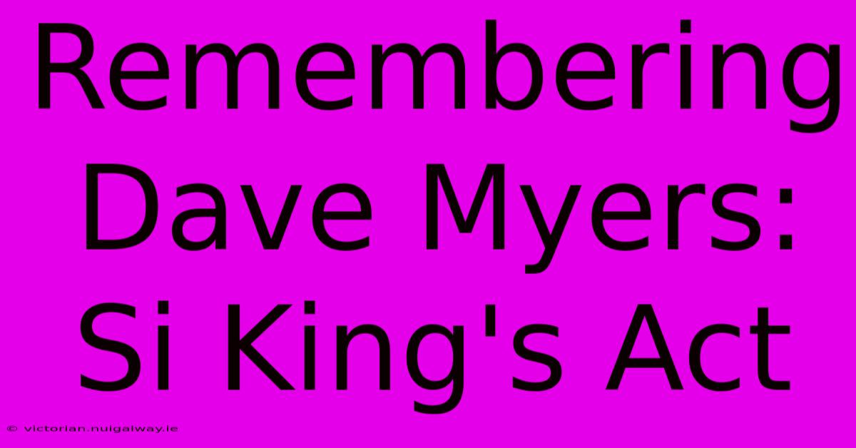 Remembering Dave Myers: Si King's Act