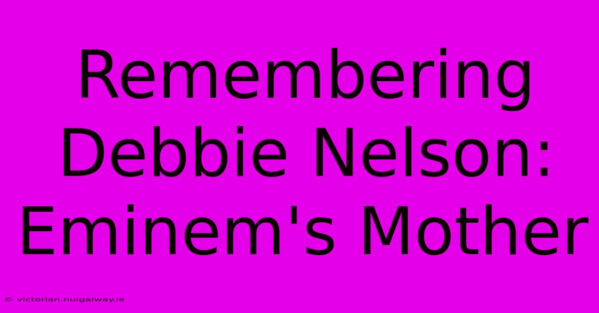 Remembering Debbie Nelson: Eminem's Mother