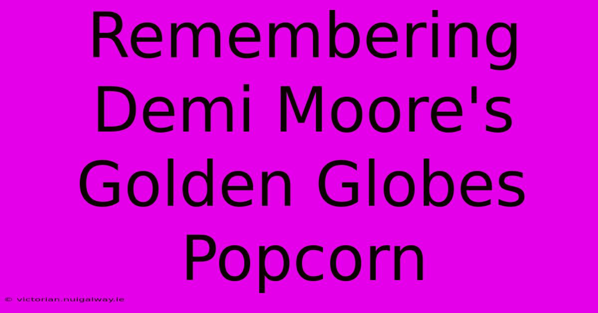 Remembering Demi Moore's Golden Globes Popcorn