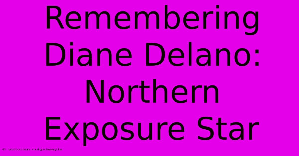 Remembering Diane Delano: Northern Exposure Star