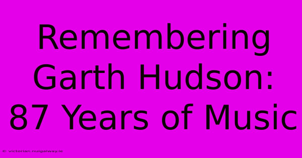 Remembering Garth Hudson: 87 Years Of Music