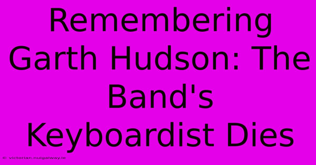 Remembering Garth Hudson: The Band's Keyboardist Dies