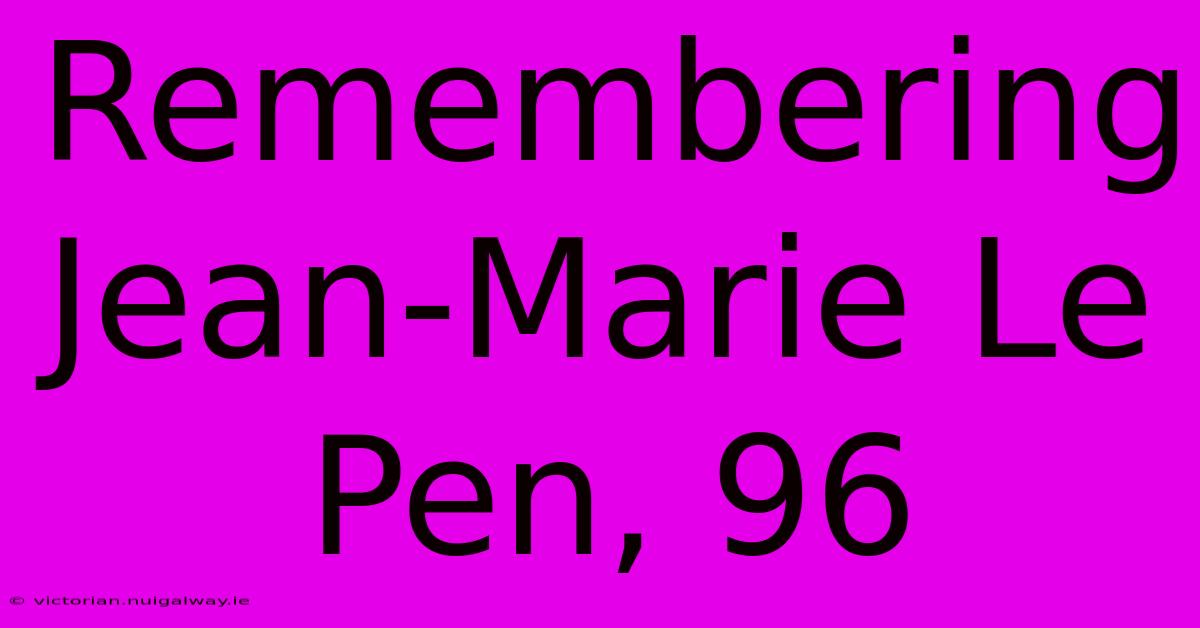 Remembering Jean-Marie Le Pen, 96