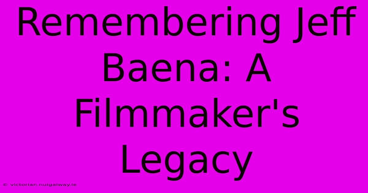 Remembering Jeff Baena: A Filmmaker's Legacy