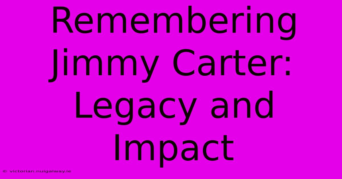 Remembering Jimmy Carter: Legacy And Impact