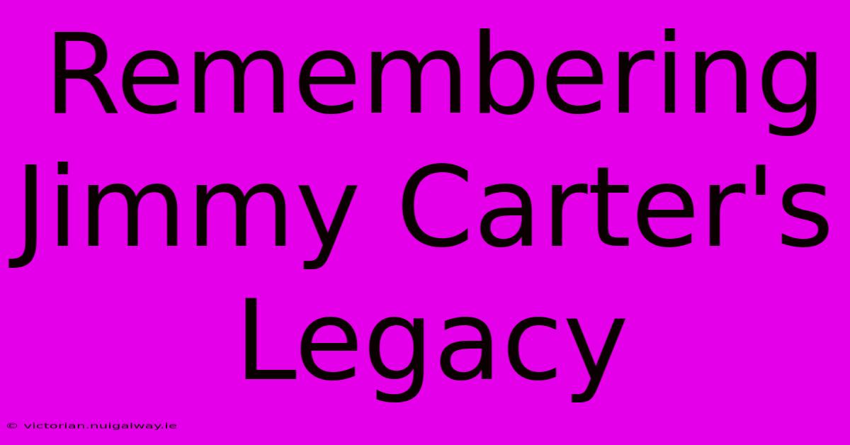 Remembering Jimmy Carter's Legacy