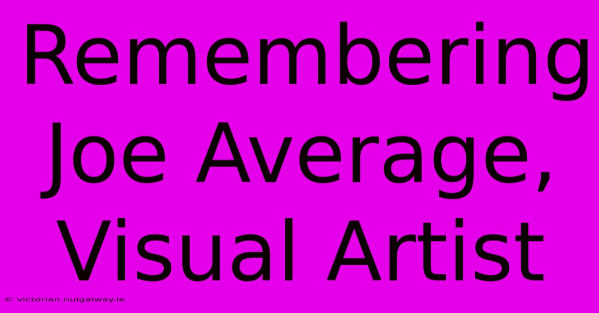 Remembering Joe Average, Visual Artist