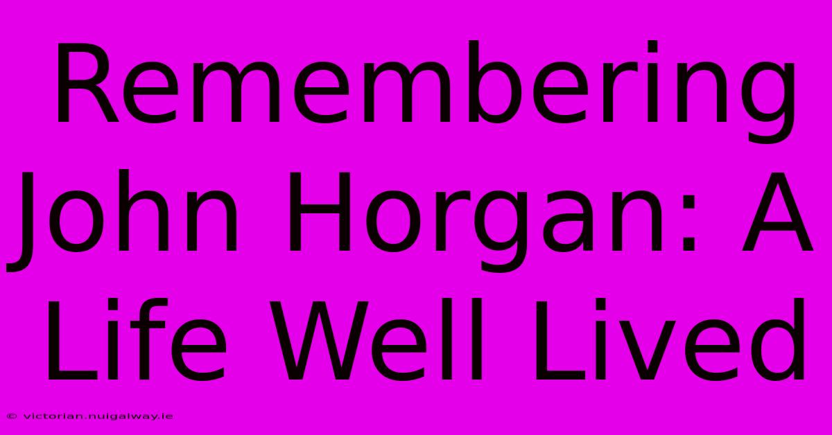 Remembering John Horgan: A Life Well Lived 