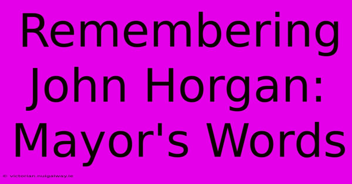 Remembering John Horgan: Mayor's Words