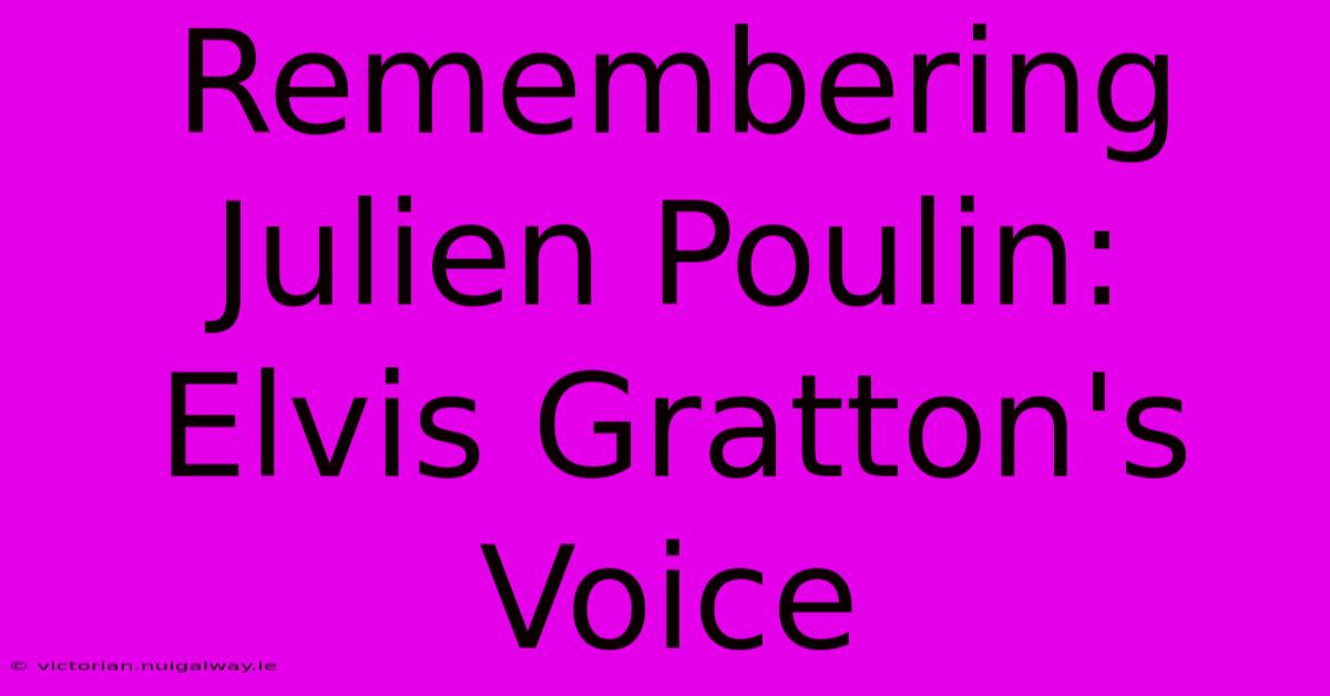 Remembering Julien Poulin: Elvis Gratton's Voice