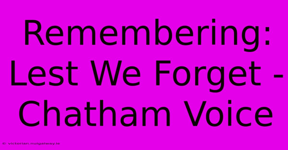 Remembering: Lest We Forget - Chatham Voice