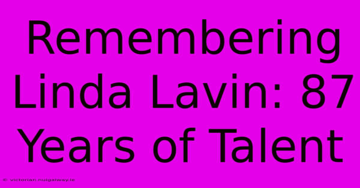 Remembering Linda Lavin: 87 Years Of Talent