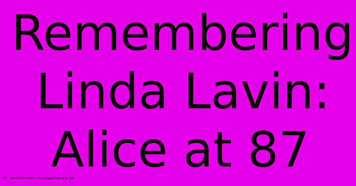 Remembering Linda Lavin: Alice At 87