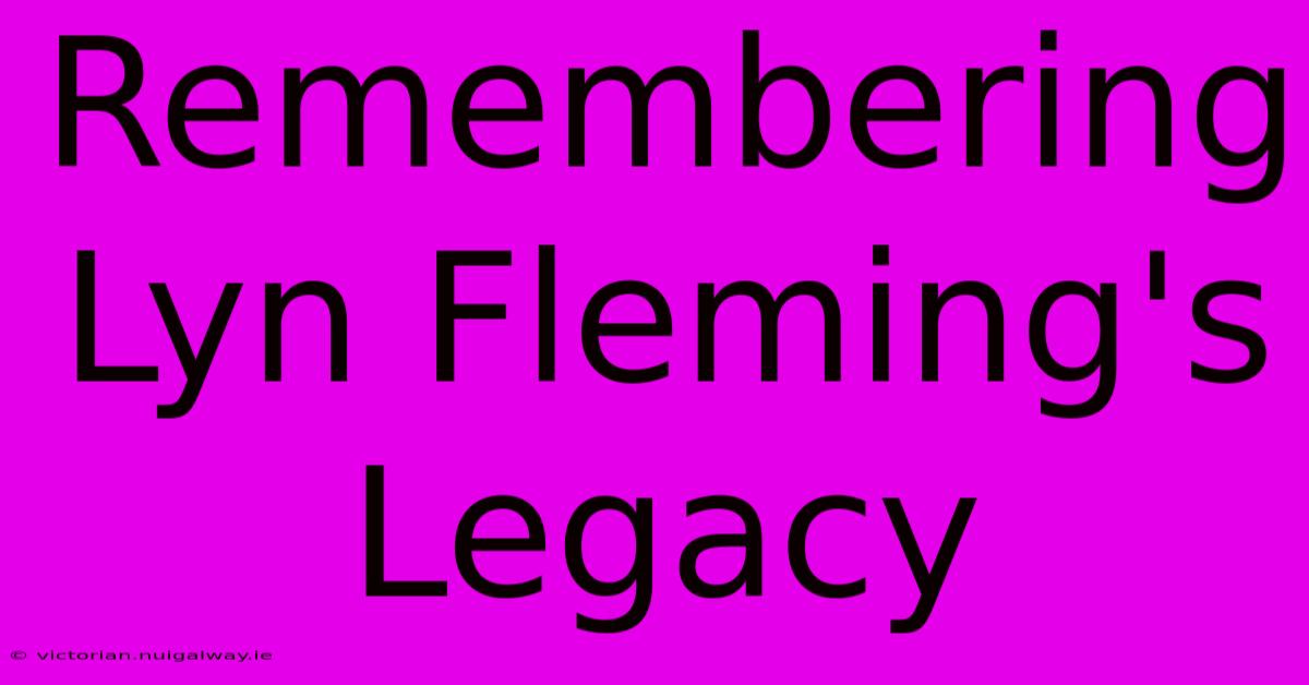 Remembering Lyn Fleming's Legacy