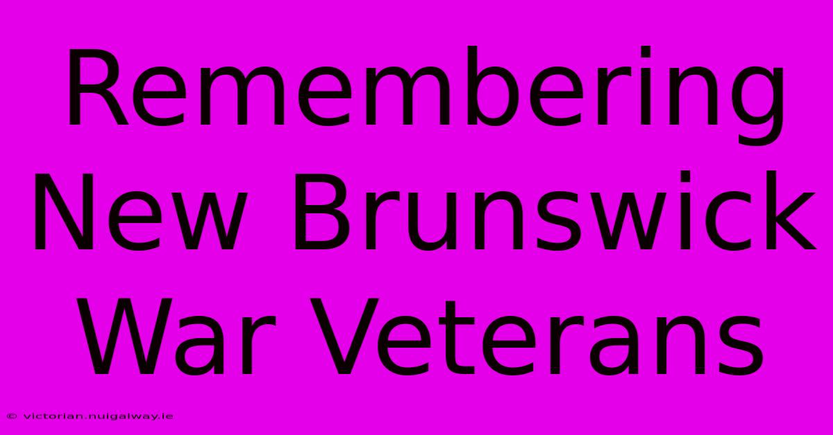 Remembering New Brunswick War Veterans 