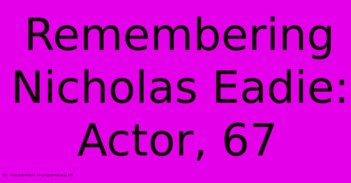 Remembering Nicholas Eadie: Actor, 67